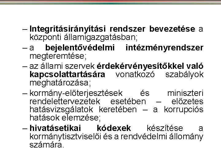 – Integritásirányítási rendszer bevezetése a központi államigazgatásban; – a bejelentővédelmi intézményrendszer megteremtése; – az