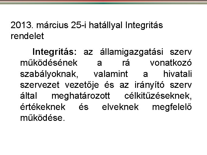 2013. március 25 -i hatállyal Integritás rendelet Integritás: az államigazgatási szerv működésének a rá