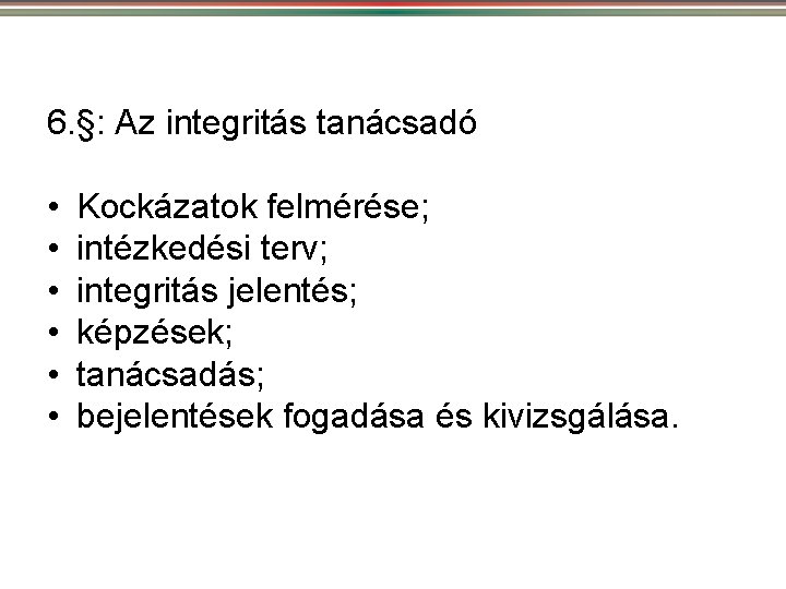 6. §: Az integritás tanácsadó • • • Kockázatok felmérése; intézkedési terv; integritás jelentés;