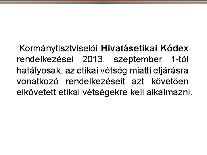 Kormánytisztviselői Hivatásetikai Kódex rendelkezései 2013. szeptember 1 -től hatályosak, az etikai vétség miatti eljárásra