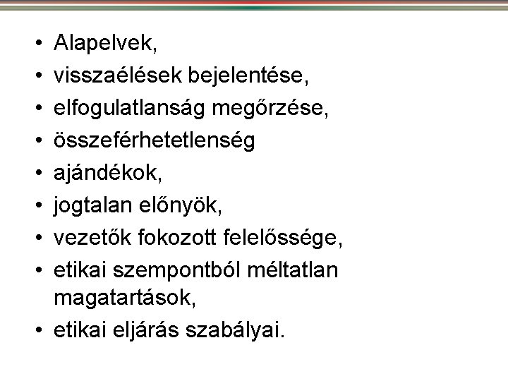  • • Alapelvek, visszaélések bejelentése, elfogulatlanság megőrzése, összeférhetetlenség ajándékok, jogtalan előnyök, vezetők fokozott