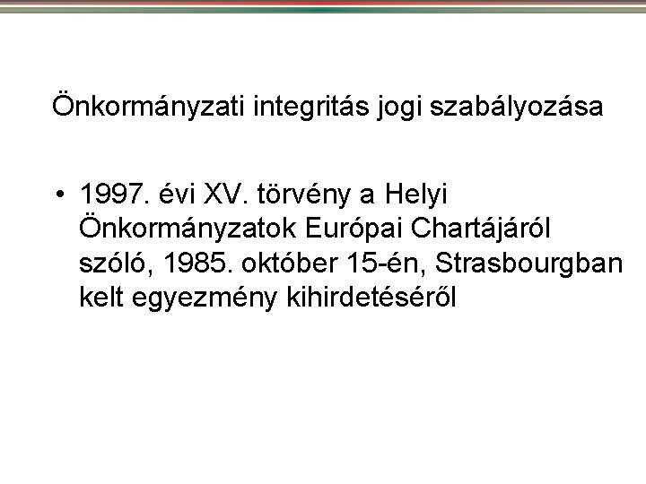 Önkormányzati integritás jogi szabályozása • 1997. évi XV. törvény a Helyi Önkormányzatok Európai Chartájáról