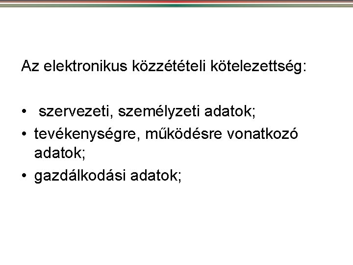 Az elektronikus közzétételi kötelezettség: • szervezeti, személyzeti adatok; • tevékenységre, működésre vonatkozó adatok; •