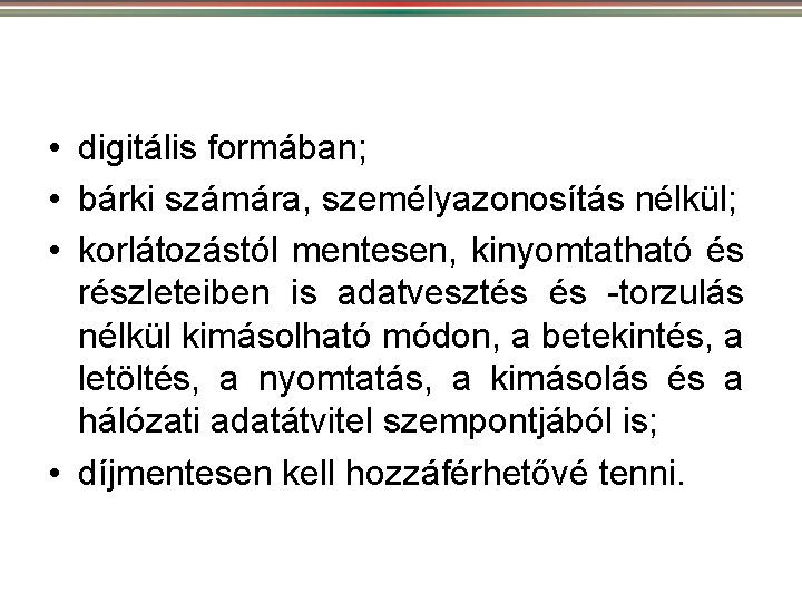  • digitális formában; • bárki számára, személyazonosítás nélkül; • korlátozástól mentesen, kinyomtatható és