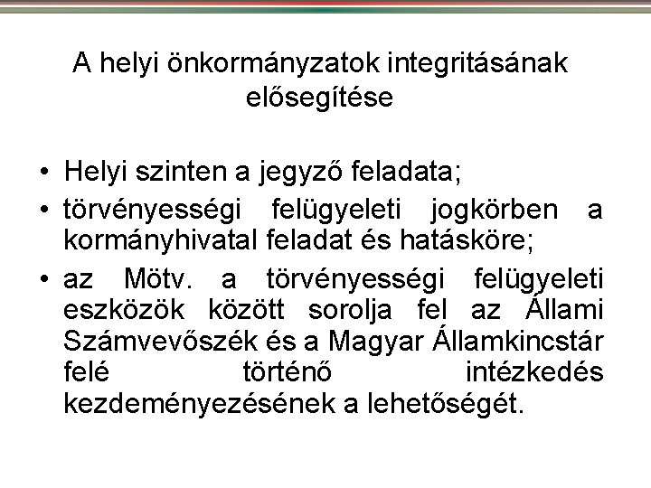 A helyi önkormányzatok integritásának elősegítése • Helyi szinten a jegyző feladata; • törvényességi felügyeleti