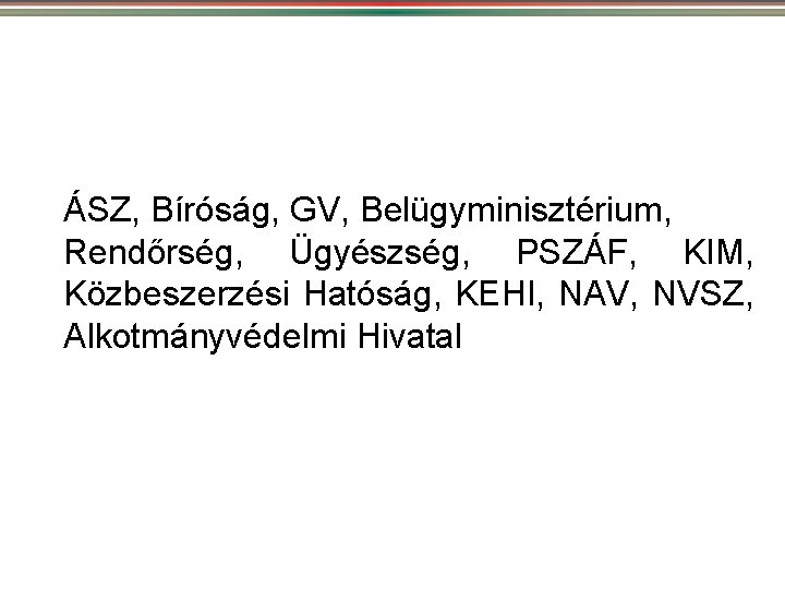 ÁSZ, Bíróság, GV, Belügyminisztérium, Rendőrség, Ügyészség, PSZÁF, KIM, Közbeszerzési Hatóság, KEHI, NAV, NVSZ, Alkotmányvédelmi