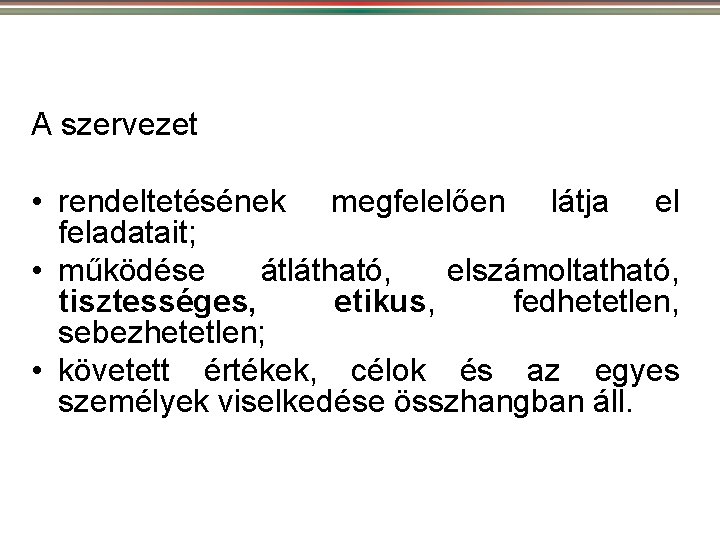 A szervezet • rendeltetésének megfelelően látja el feladatait; • működése átlátható, elszámoltatható, tisztességes, etikus,