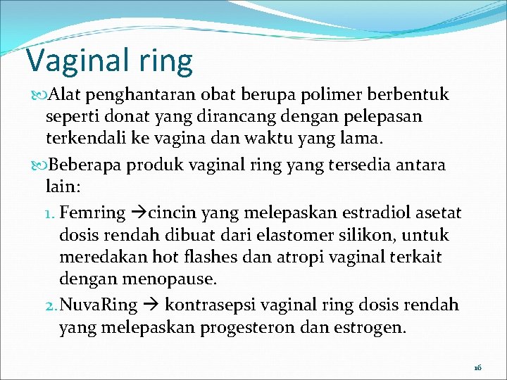 Vaginal ring Alat penghantaran obat berupa polimer berbentuk seperti donat yang dirancang dengan pelepasan