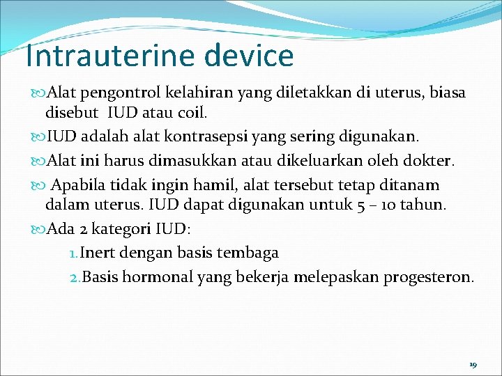 Intrauterine device Alat pengontrol kelahiran yang diletakkan di uterus, biasa disebut IUD atau coil.