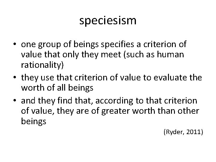 speciesism • one group of beings specifies a criterion of value that only they