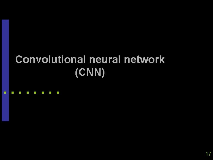 Convolutional neural network (CNN) 17 