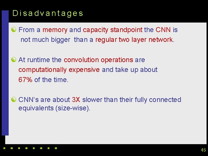 Disadvantages [ From a memory and capacity standpoint the CNN is not much bigger