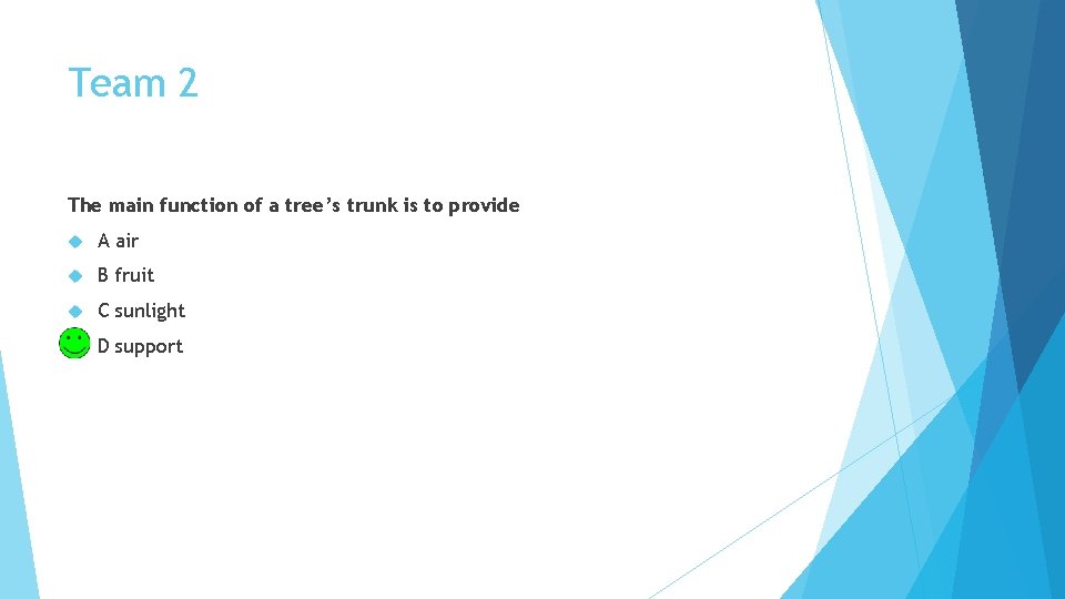 Team 2 The main function of a tree’s trunk is to provide A air