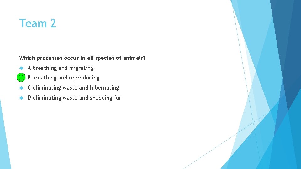 Team 2 Which processes occur in all species of animals? A breathing and migrating