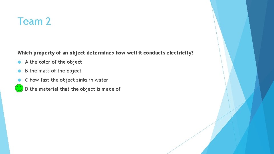 Team 2 Which property of an object determines how well it conducts electricity? A