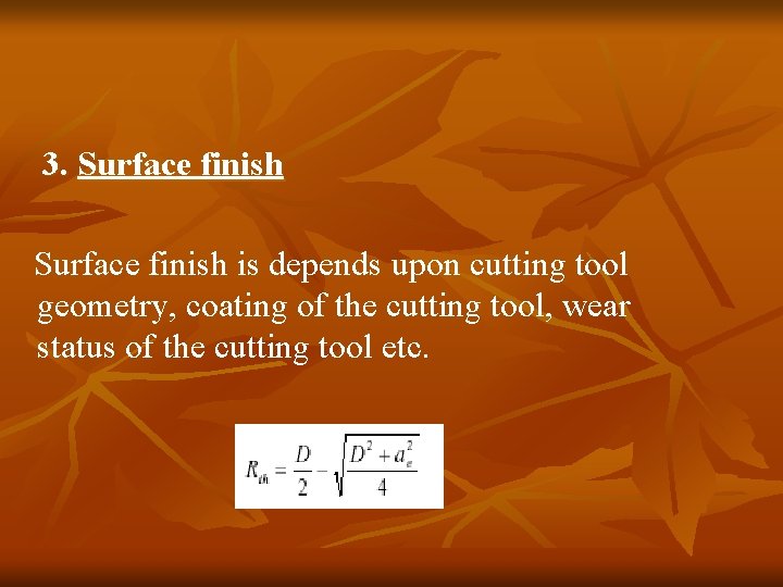 3. Surface finish is depends upon cutting tool geometry, coating of the cutting tool,