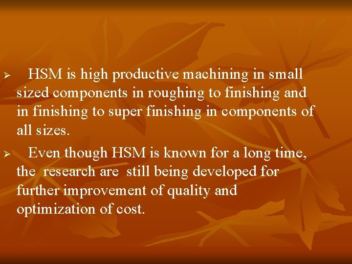 Ø Ø HSM is high productive machining in small sized components in roughing to