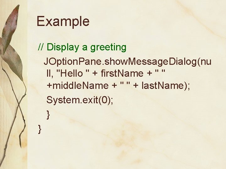 Example // Display a greeting JOption. Pane. show. Message. Dialog(nu ll, "Hello " +