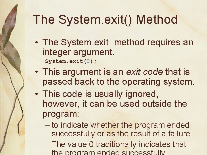 The System. exit() Method • The System. exit method requires an integer argument. System.