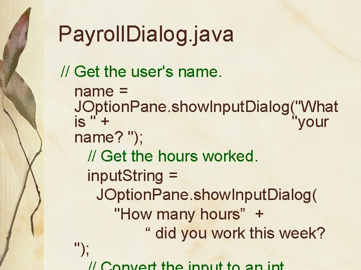 Payroll. Dialog. java // Get the user's name = JOption. Pane. show. Input. Dialog("What