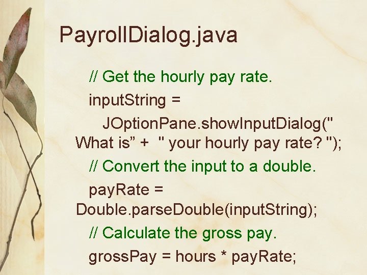 Payroll. Dialog. java // Get the hourly pay rate. input. String = JOption. Pane.