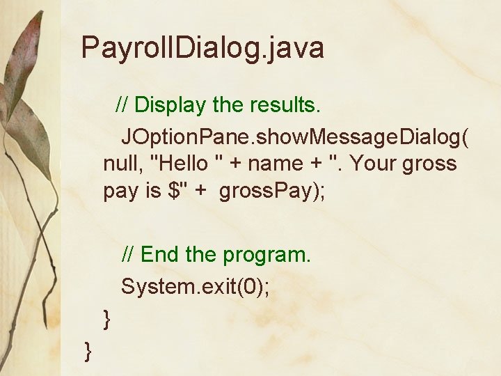 Payroll. Dialog. java // Display the results. JOption. Pane. show. Message. Dialog( null, "Hello