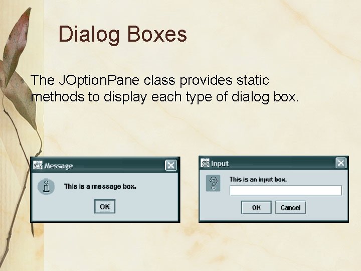 Dialog Boxes The JOption. Pane class provides static methods to display each type of