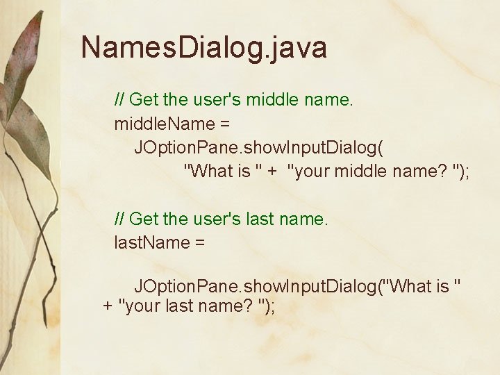 Names. Dialog. java // Get the user's middle name. middle. Name = JOption. Pane.