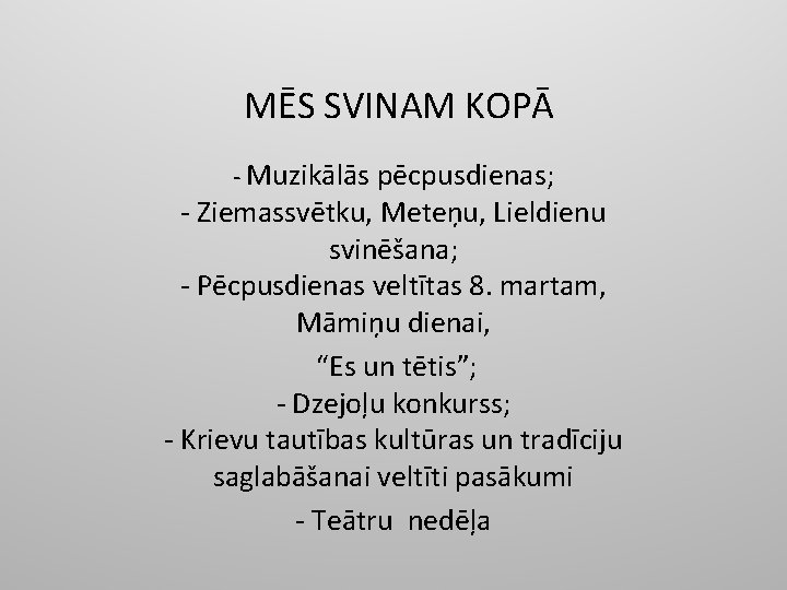 MĒS SVINAM KOPĀ - Muzikālās pēcpusdienas; - Ziemassvētku, Meteņu, Lieldienu svinēšana; - Pēcpusdienas veltītas