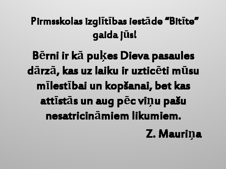 Pirmsskolas izglītības iestāde “Bitīte” gaida jūs! Bērni ir kā puķes Dieva pasaules dārzā, kas