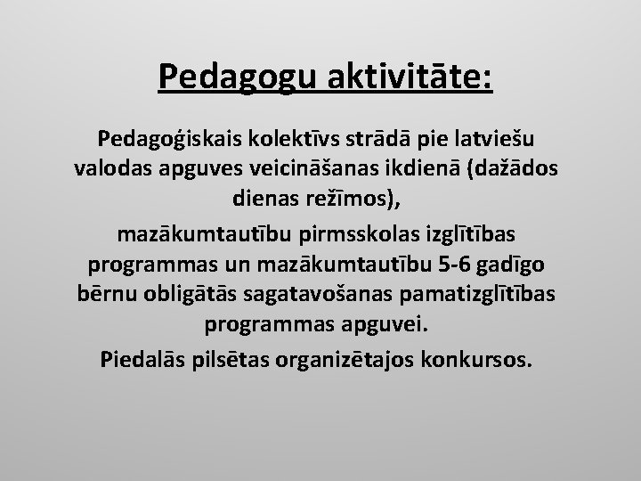 Pedagogu aktivitāte: Pedagoģiskais kolektīvs strādā pie latviešu valodas apguves veicināšanas ikdienā (dažādos dienas režīmos),