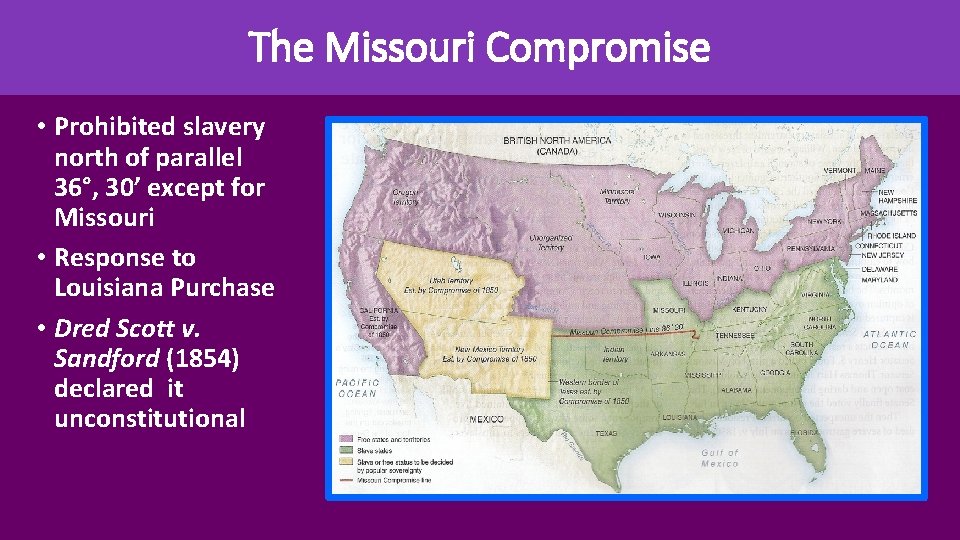 The Missouri Compromise • Prohibited slavery north of parallel 36°, 30’ except for Missouri