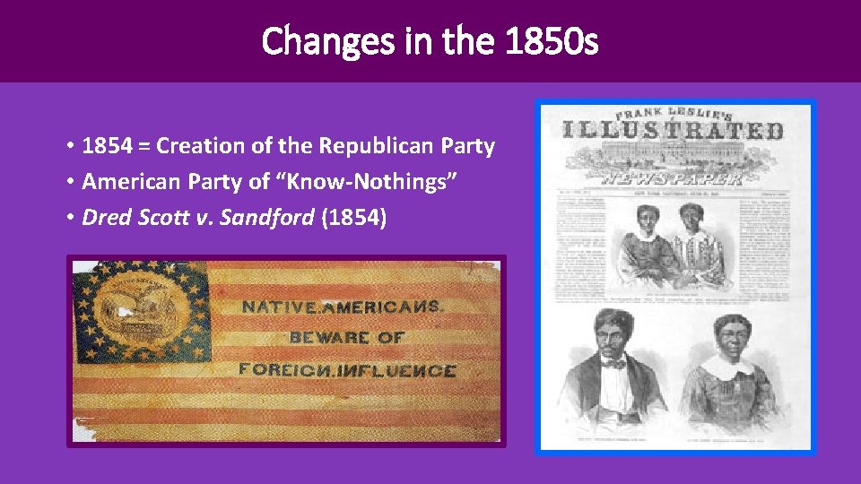 Changes in the 1850 s • 1854 = Creation of the Republican Party •