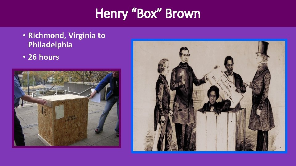 Henry “Box” Brown • Richmond, Virginia to Philadelphia • 26 hours 