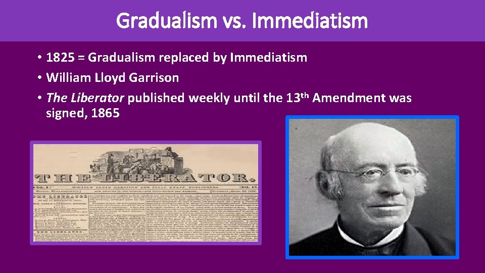 Gradualism vs. Immediatism • 1825 = Gradualism replaced by Immediatism • William Lloyd Garrison
