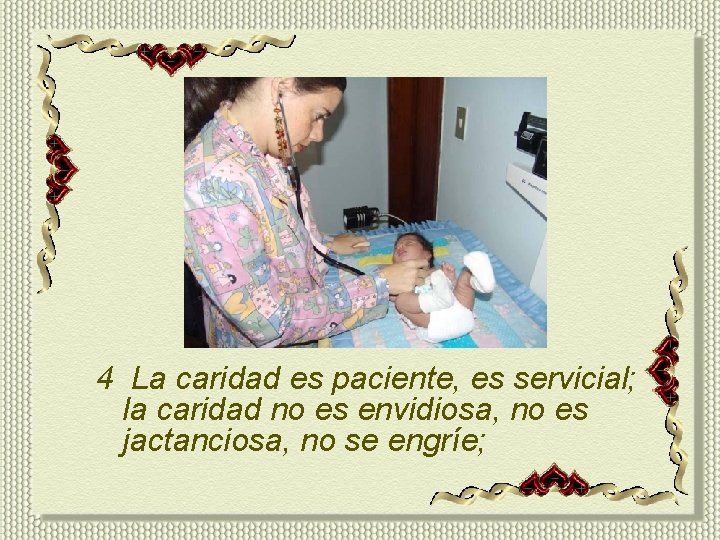 4 La caridad es paciente, es servicial; la caridad no es envidiosa, no es
