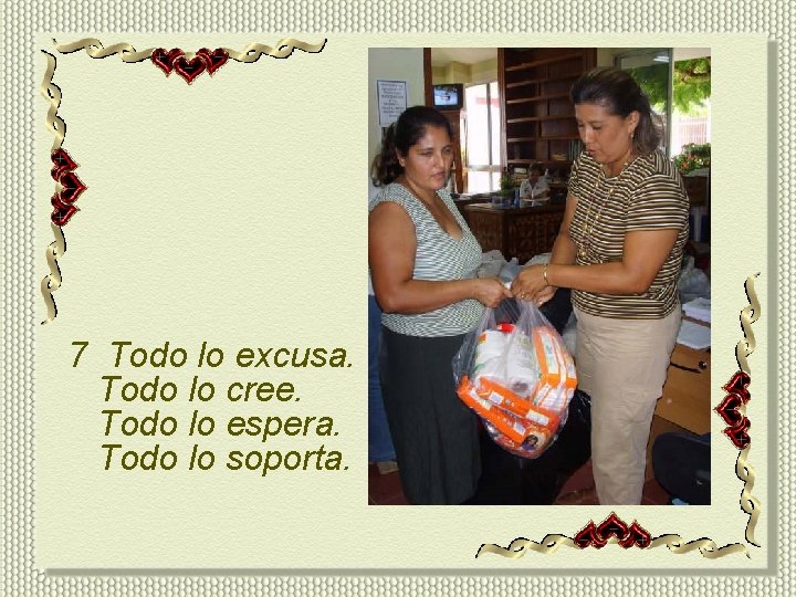 7 Todo lo excusa. Todo lo cree. Todo lo espera. Todo lo soporta. 