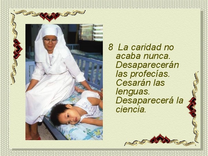 8 La caridad no acaba nunca. Desaparecerán las profecías. Cesarán las lenguas. Desaparecerá la