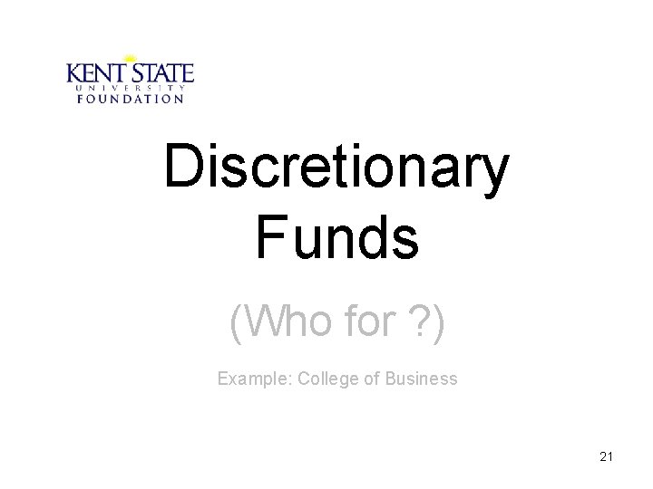Discretionary Funds (Who for ? ) Example: College of Business 21 
