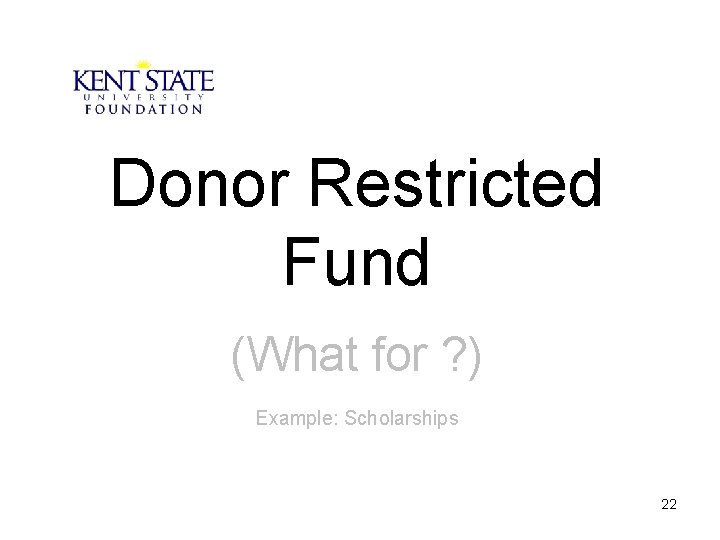 Donor Restricted Fund (What for ? ) Example: Scholarships 22 