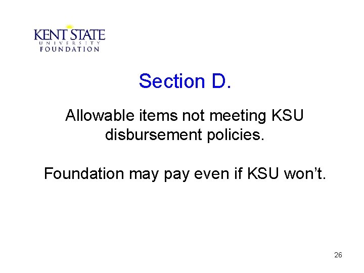 Section D. Allowable items not meeting KSU disbursement policies. Foundation may pay even if