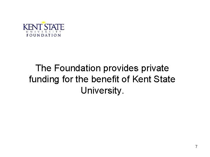 The Foundation provides private funding for the benefit of Kent State University. 7 
