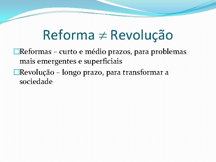 Reforma Revolução �Reformas – curto e médio prazos, para problemas mais emergentes e superficiais