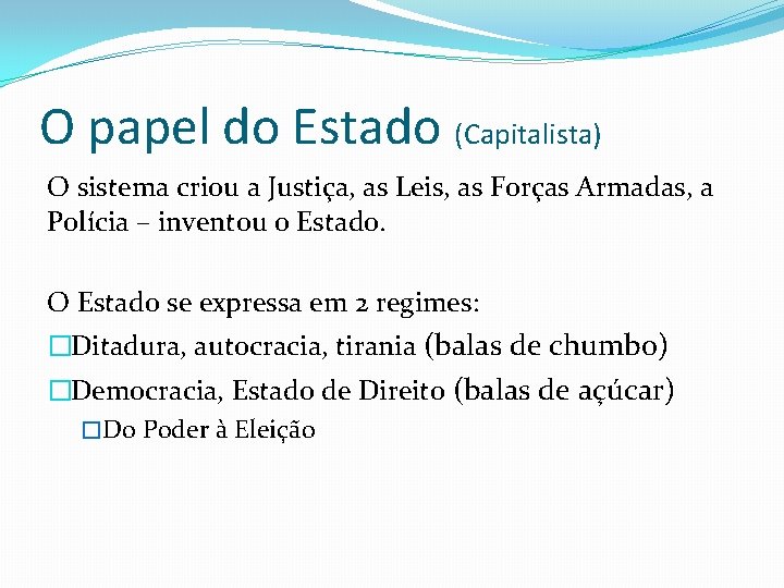 O papel do Estado (Capitalista) O sistema criou a Justiça, as Leis, as Forças