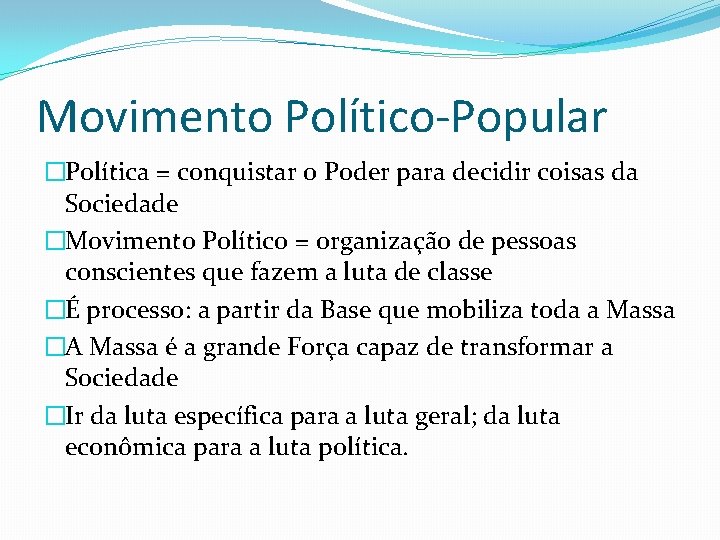 Movimento Político-Popular �Política = conquistar o Poder para decidir coisas da Sociedade �Movimento Político