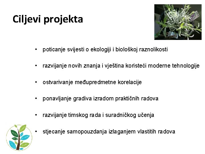 Ciljevi projekta • poticanje svijesti o ekologiji i biološkoj raznolikosti • razvijanje novih znanja