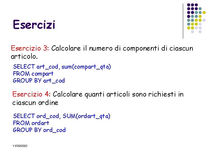 Esercizio 3: Calcolare il numero di componenti di ciascun articolo. SELECT art_cod, sum(compart_qta) FROM