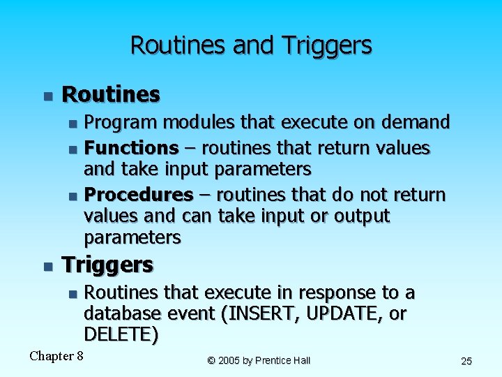 Routines and Triggers n Routines Program modules that execute on demand n Functions –