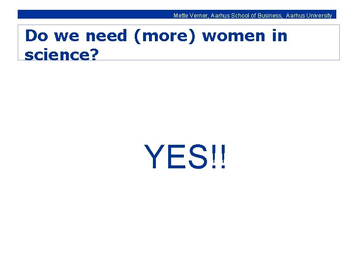 Mette Verner, Aarhus School of Business, Aarhus University Do we need (more) women in