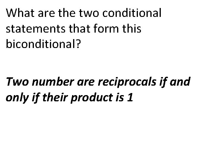 What are the two conditional statements that form this biconditional? Two number are reciprocals
